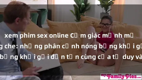 xem phim sex online Cảm giác mạnh mẽ với sex BDSM không che: những phân cảnh nóng bỏng khơi gợi đến tận cùng của tư duy và cơ thể.