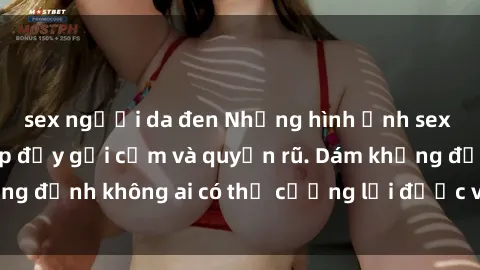 sex người da đen Những hình ảnh sex gái Việt xinh đẹp đầy gợi cảm và quyến rũ. Dám khẳng định không ai có thể cưỡng lại được vẻ đẹp của họ.