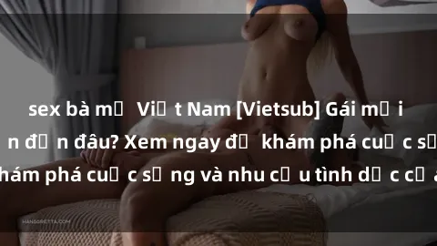 sex bà mẹ Việt Nam [Vietsub] Gái mại dâm châu Á hấp dẫn đến đâu? Xem ngay để khám phá cuộc sống và nhu cầu tình dục của họ!
