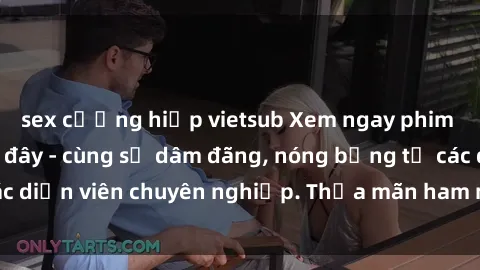 sex cưỡng hiếp vietsub Xem ngay phim sex miễn phí tại đây - cùng sự dâm đãng, nóng bỏng từ các diễn viên chuyên nghiệp. Thỏa mãn ham muốn ngay hôm nay!