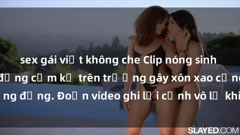 sex gái việt không che Clip nóng sinh viên gây sốc: Hành động cấm kỵ trên trường gây xôn xao cộng đồng. Đoạn video ghi lại cảnh vô lễ khiến dư luận bức xúc.