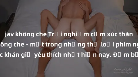 jav không che Trải nghiệm cảm xúc thăng hoa với jav SM không che - một trong những thể loại phim người lớn được khán giả yêu thích nhất hiện nay. Đảm bảo đem lại sự hấp dẫn, kích thích tối đa cho ngườ