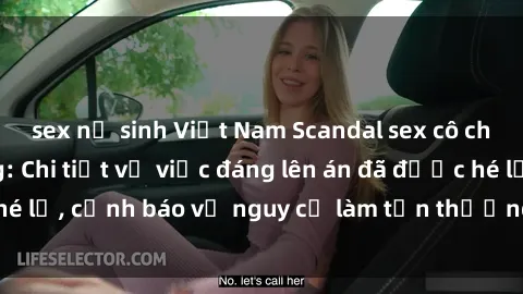 sex nữ sinh Việt Nam Scandal sex cô cháu gây chấn động: Chi tiết vụ việc đáng lên án đã được hé lộ, cảnh báo về nguy cơ làm tổn thương tâm hồn trẻ em.