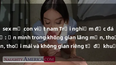 sex mẹ con việt nam Trải nghiệm độc đáo tại sex nhà nghỉ: ẩn mình trong không gian lãng mạn, thoải mái và không gian riêng tư để khuấy động tình ái.