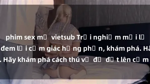 phim sex mỹ vietsub Trải nghiệm mới lạ: Sex trong xe hơi đem lại cảm giác hưng phấn, khám phá. Hãy khám phá cách thú vị để đốt lên cảm xúc trong cuộc tình!
