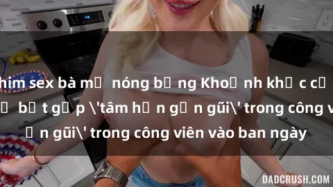 phim sex bà mẹ nóng bỏng Khoảnh khắc cấm kỵ: Cặp đôi bị bắt gặp 'tâm hồn gần gũi' trong công viên vào ban ngày