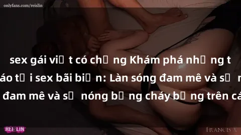 sex gái việt có chồng Khám phá những trải nghiệm độc đáo tại sex bãi biển: Làn sóng đam mê và sự nóng bỏng cháy bỏng trên cát trắng