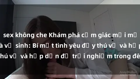 sex không che Khám phá cảm giác mới mẻ với sex trong nhà vệ sinh: Bí mật tình yêu đầy thú vị và hấp dẫn để trải nghiệm trong đêm hôm nay!