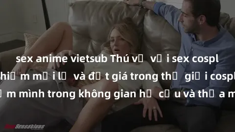 sex anime vietsub Thú vị với sex cosplay anime: Trải nghiệm mới lạ và đắt giá trong thế giới cosplay! Đắm mình trong không gian hư cấu và thỏa mãn niềm đam mê của bạn!