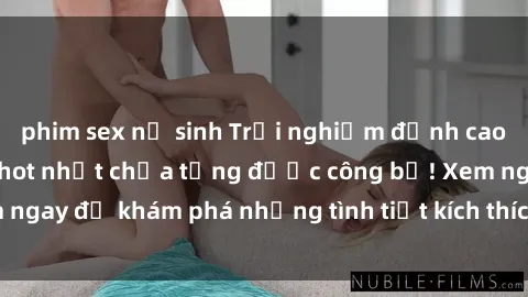 phim sex nữ sinh Trải nghiệm đỉnh cao cùng phim sex Mỹ hot nhất chưa từng được công bố! Xem ngay để khám phá những tình tiết kích thích, cảnh nóng bỏng!