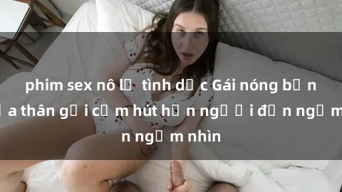 phim sex nô lệ tình dục Gái nóng bỏng khỏa thân gợi cảm hút hồn người đến ngắm nhìn