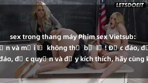 sex trong thang máy Phim sex Vietsub: Trải nghiệm hấp dẫn và mới lạ không thể bỏ lỡ! Độc đáo, độc quyền và đầy kích thích, hãy cùng khám phá ngay!