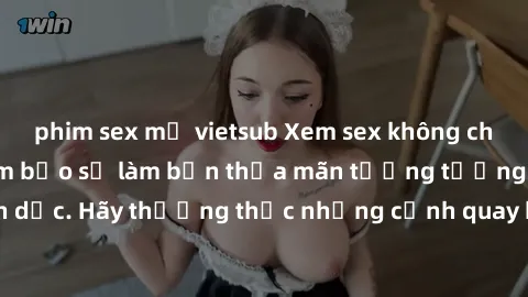 phim sex mỹ vietsub Xem sex không che HD miễn phí đảm bảo sẽ làm bạn thỏa mãn tưởng tượng và nhu cầu tình dục. Hãy thưởng thức những cảnh quay hấp dẫn và mãnh liệt ngay bây giờ!