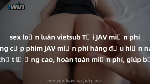 sex loạn luân vietsub Tải JAV miễn phí: Các trang web cung cấp phim JAV miễn phí hàng đầu hiện nay. Các tác phẩm chất lượng cao, hoàn toàn miễn phí, giúp bạn thỏa mãn niềm đam mê mà không tốn kém.