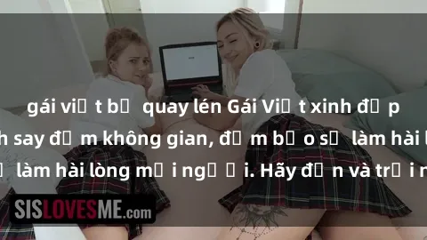gái việt bị quay lén Gái Việt xinh đẹp, nồng nàn làm tình say đắm không gian, đảm bảo sẽ làm hài lòng mọi người. Hãy đến và trải nghiệm ngay!