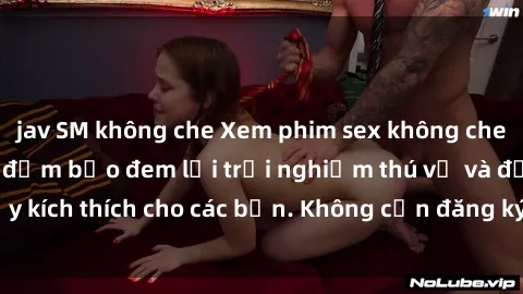 jav SM không che Xem phim sex không che miễn phí tại đây, đảm bảo đem lại trải nghiệm thú vị và đầy kích thích cho các bạn. Không cần đăng ký, hoàn toàn miễn phí.