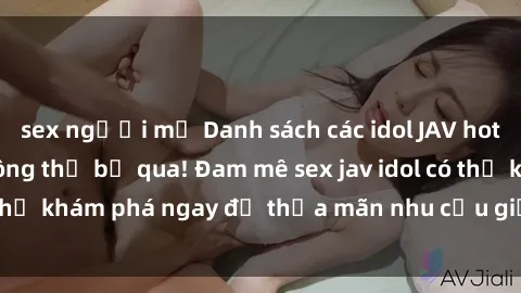 sex người mỹ Danh sách các idol JAV hot nhất hiện nay không thể bỏ qua! Đam mê sex jav idol có thể khám phá ngay để thỏa mãn nhu cầu giải trí của mình!
